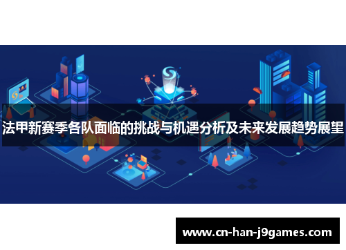 法甲新赛季各队面临的挑战与机遇分析及未来发展趋势展望 法甲新赛季各队面临的挑战与机遇分析及未来发展趋势展望