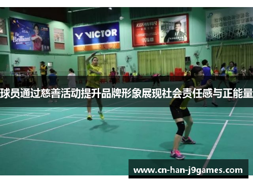 球员通过慈善活动提升品牌形象展现社会责任感与正能量