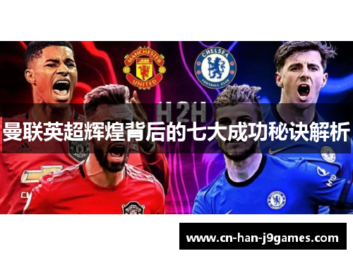 曼联英超辉煌背后的七大成功秘诀解析