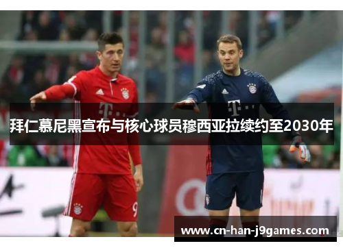 拜仁慕尼黑宣布与核心球员穆西亚拉续约至2030年